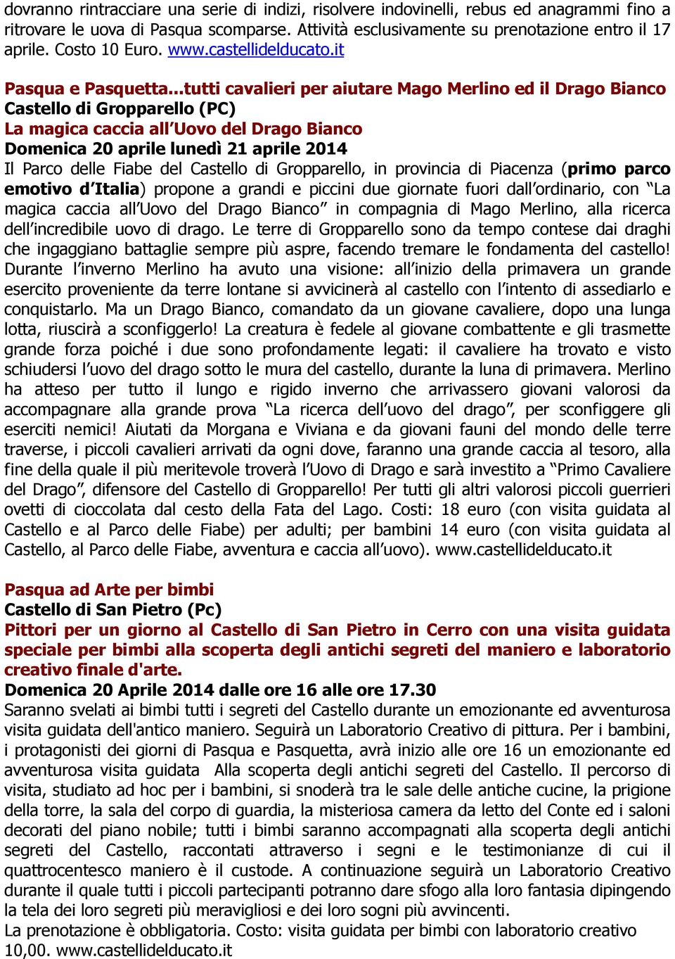 ..tutti cavalieri per aiutare Mago Merlino ed il Drago Bianco Castello di Gropparello (PC) La magica caccia all Uovo del Drago Bianco Domenica 20 aprile lunedì 21 aprile 2014 Il Parco delle Fiabe del