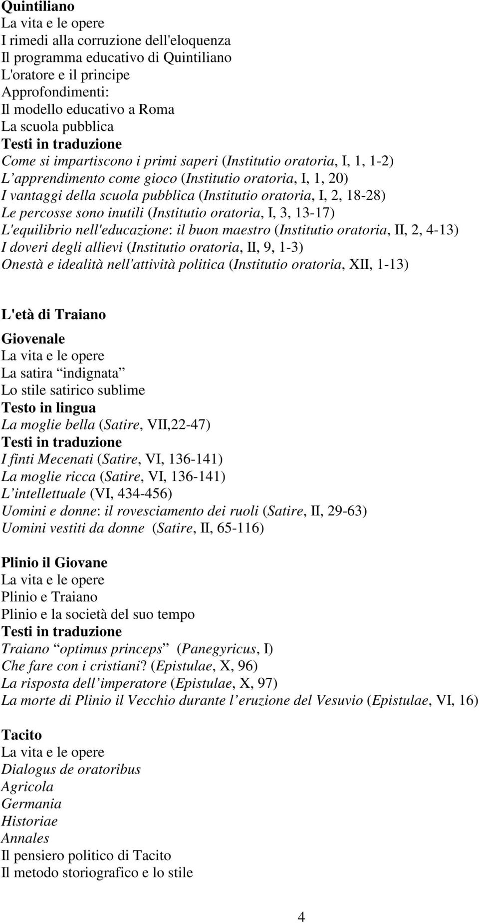 (Institutio oratoria, I, 3, 13-17) L'equilibrio nell'educazione: il buon maestro (Institutio oratoria, II, 2, 4-13) I doveri degli allievi (Institutio oratoria, II, 9, 1-3) Onestà e idealità