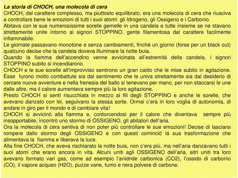 Abitava con le sue numerosissime sorelle gemelle in una candela e tutte insieme se ne stavano strettamente unite intorno ai signori STOPPINO, gente filamentosa dal carattere facilmente infiammabile.