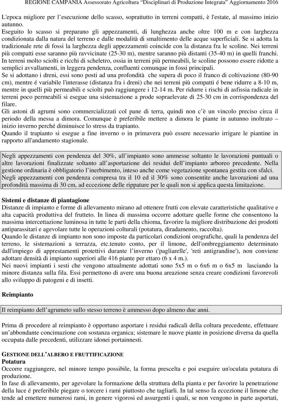 Se si adotta la tradizionale rete di fossi la larghezza degli appezzamenti coincide con la distanza fra le scoline.