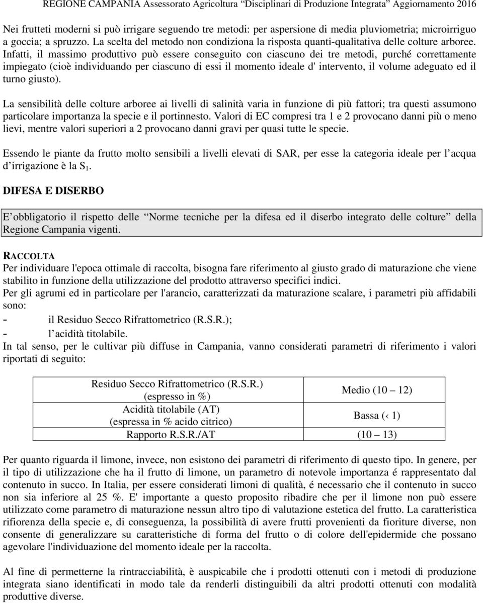 Infatti, il massimo produttivo può essere conseguito con ciascuno dei tre metodi, purché correttamente impiegato (cioè individuando per ciascuno di essi il momento ideale d' intervento, il volume