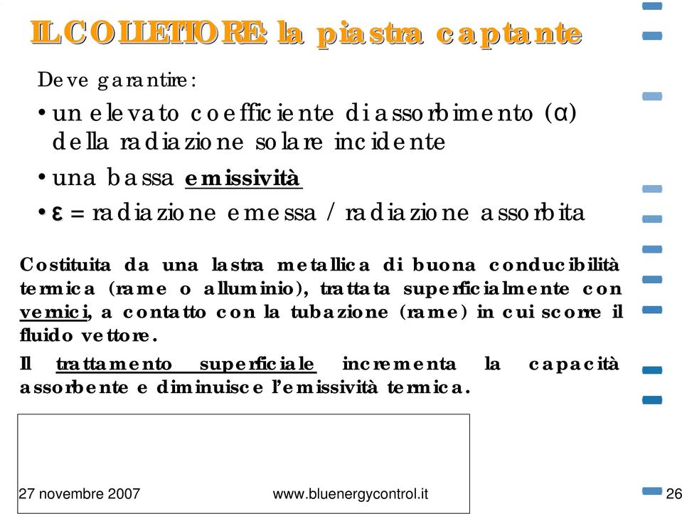 (rame o alluminio), trattata superficialmente con vernici, a contatto con la tubazione (rame) in cui scorre il fluido vettore.