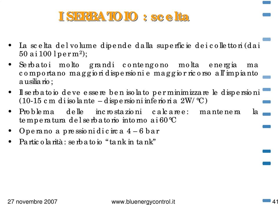 minimizzare le dispersioni (10-15 cm di isolante dispersioni inferiori a 2W/ C) Problema delle incrostazioni calcaree: mantenera la