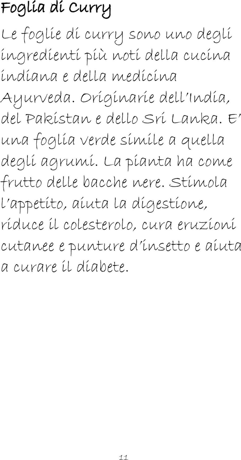 E una foglia verde simile a quella degli agrumi. La pianta ha come frutto delle bacche nere.