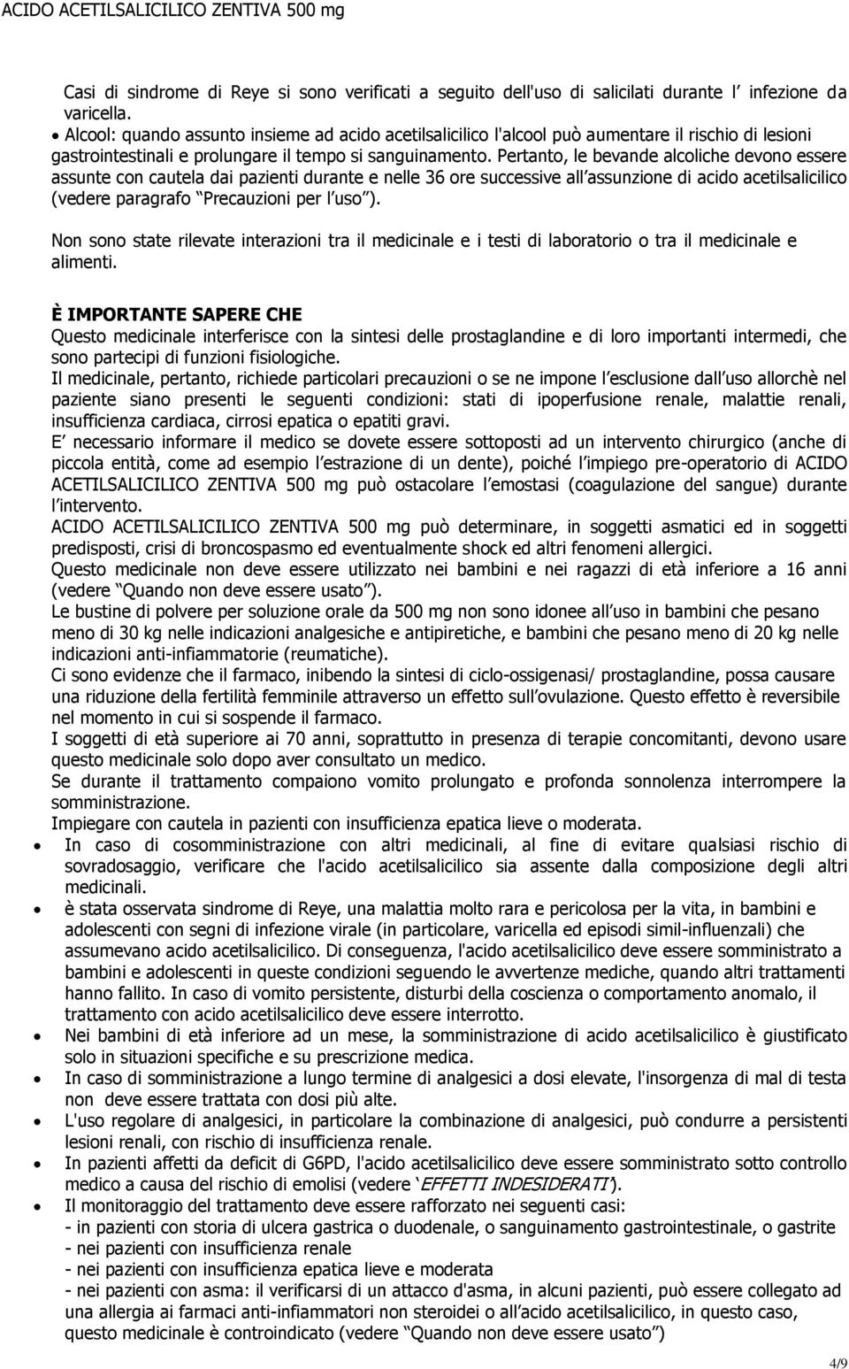 Pertanto, le bevande alcoliche devono essere assunte con cautela dai pazienti durante e nelle 36 ore successive all assunzione di acido acetilsalicilico (vedere paragrafo Precauzioni per l uso ).