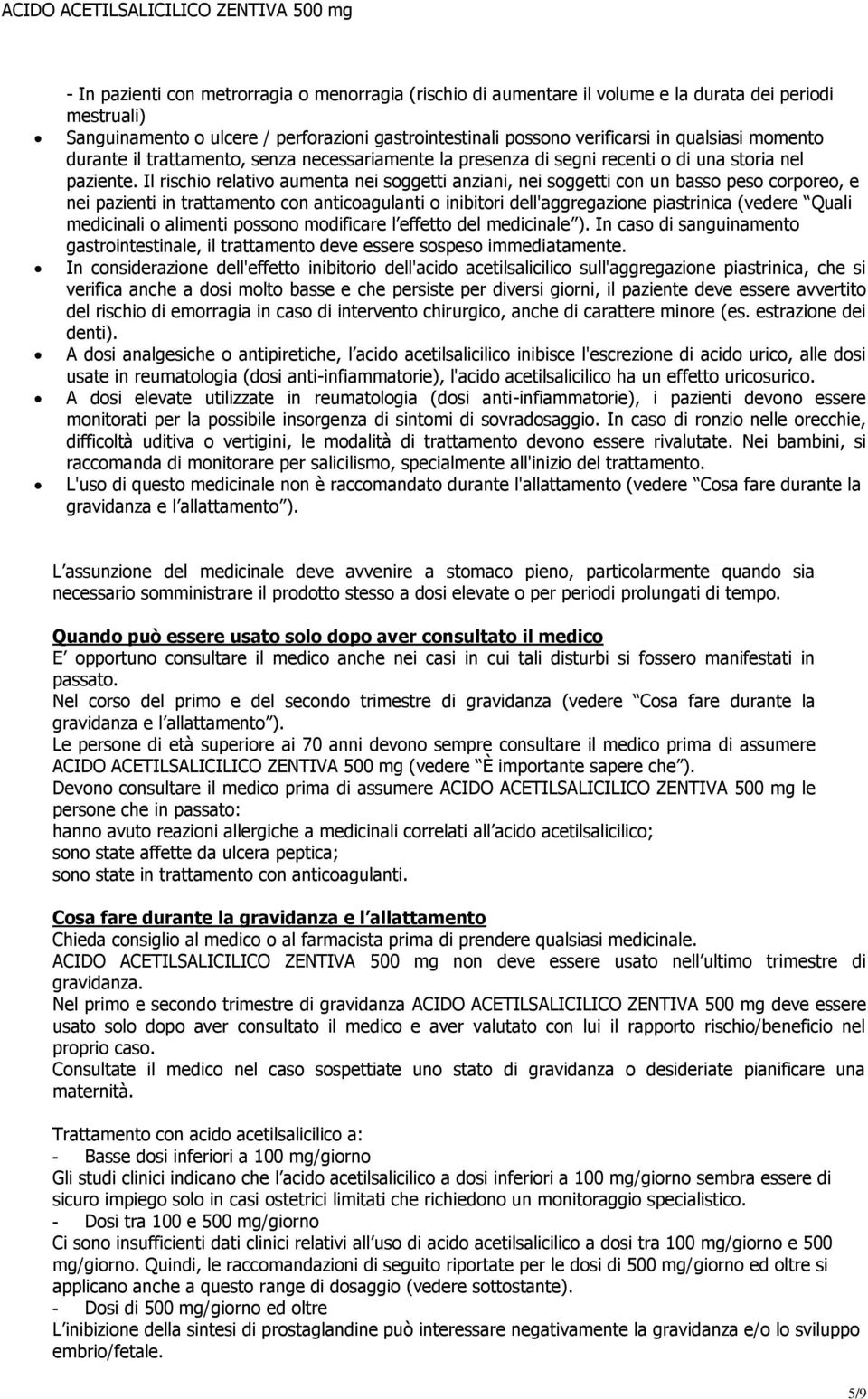 Il rischio relativo aumenta nei soggetti anziani, nei soggetti con un basso peso corporeo, e nei pazienti in trattamento con anticoagulanti o inibitori dell'aggregazione piastrinica (vedere Quali