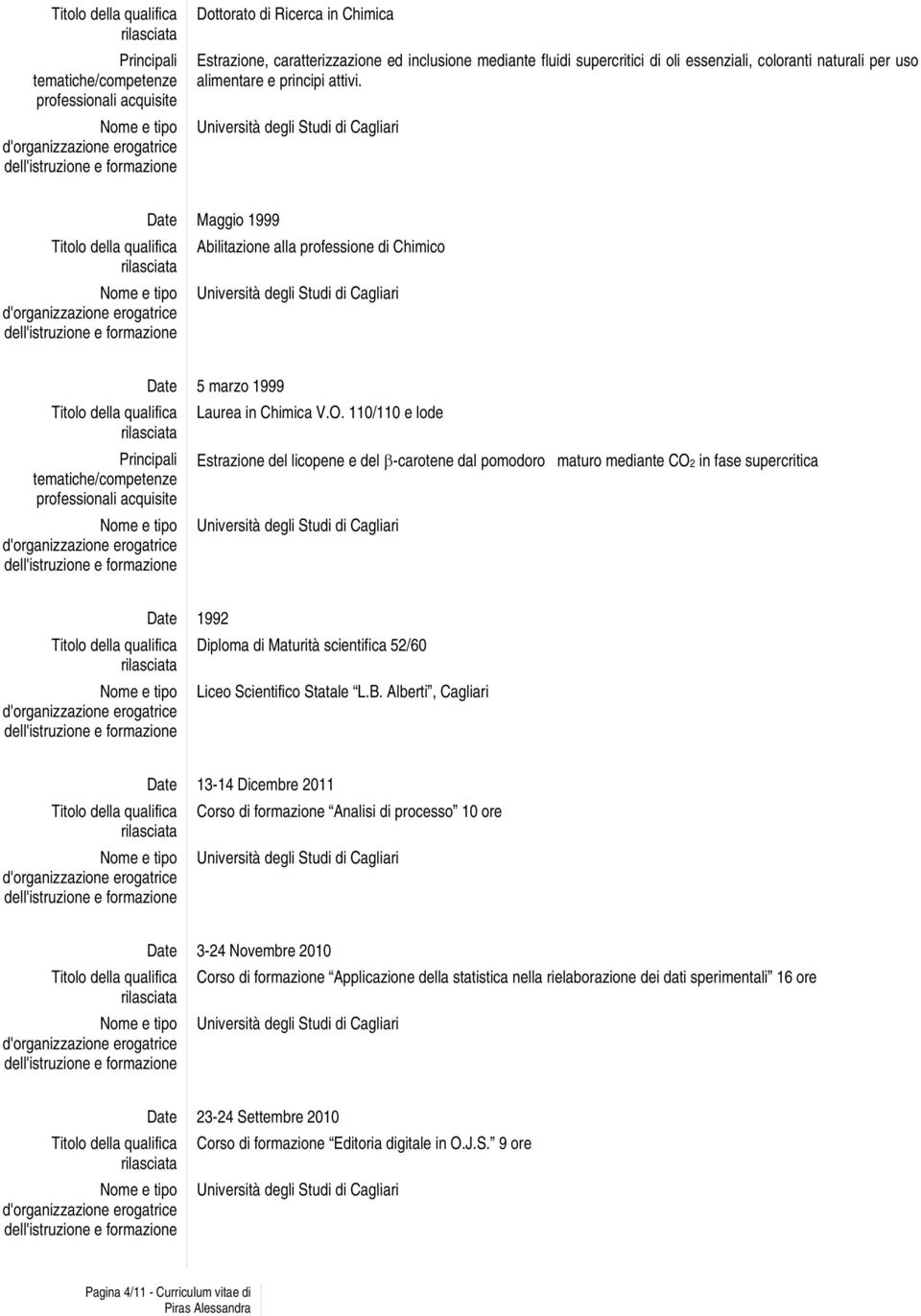 110/110 e lode Estrazione del licopene e del β-carotene dal pomodoro maturo mediante CO2 in fase supercritica Date 1992 Diploma di Maturità scientifica 52/60 Liceo Scientifico Statale L.B.