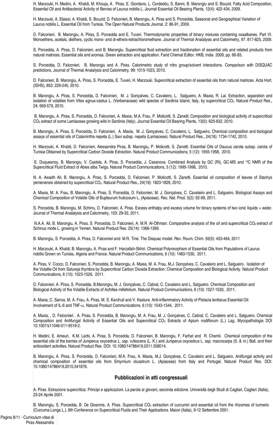 Bouzid, D. Falconieri, B. Marongiu, A. Piras and S. Porcedda. Seasonal and Geographical Variation of Laurus nobilis L. Essential Oil from Tunisia. The Open Natural Products Journal, 2: 86-91, 2009. D. Falconieri, B. Marongiu, A. Piras, S.