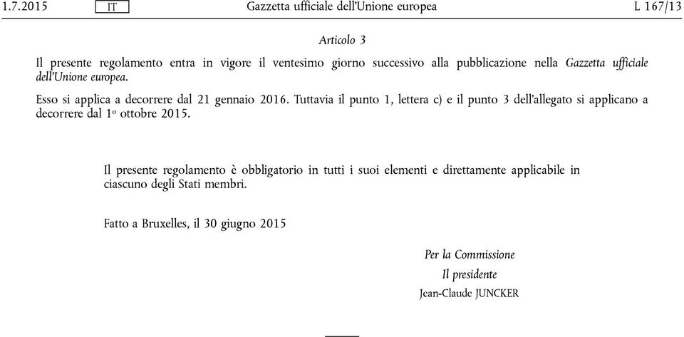 Tuttavia il punto 1, lettera c) e il punto 3 dell'allegato si applicano a decorrere dal 1 o ottobre 2015.