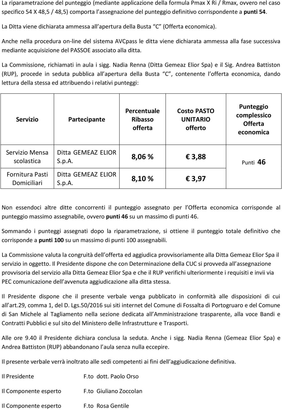 Anche nella procedura on-line del sistema AVCpass le ditta viene dichiarata ammessa alla fase successiva mediante acquisizione del PASSOE associato alla ditta.