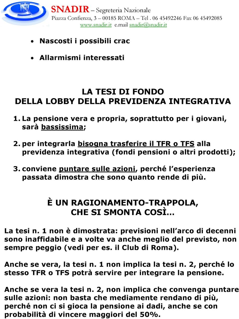 conviene puntare sulle azioni, perché l esperienza passata dimostra che sono quanto rende di più. È UN RAGIONAMENTO-TRAPPOLA, CHE SI SMONTA COSÌ La tesi n.