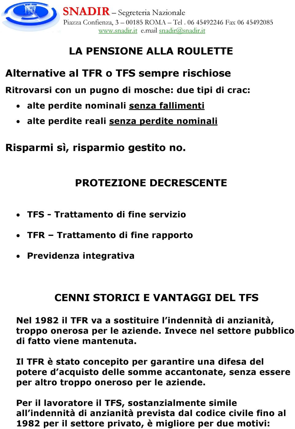 PROTEZIONE DECRESCENTE TFS - Trattamento di fine servizio TFR Trattamento di fine rapporto Previdenza integrativa CENNI STORICI E VANTAGGI DEL TFS Nel 1982 il TFR va a sostituire l indennità di