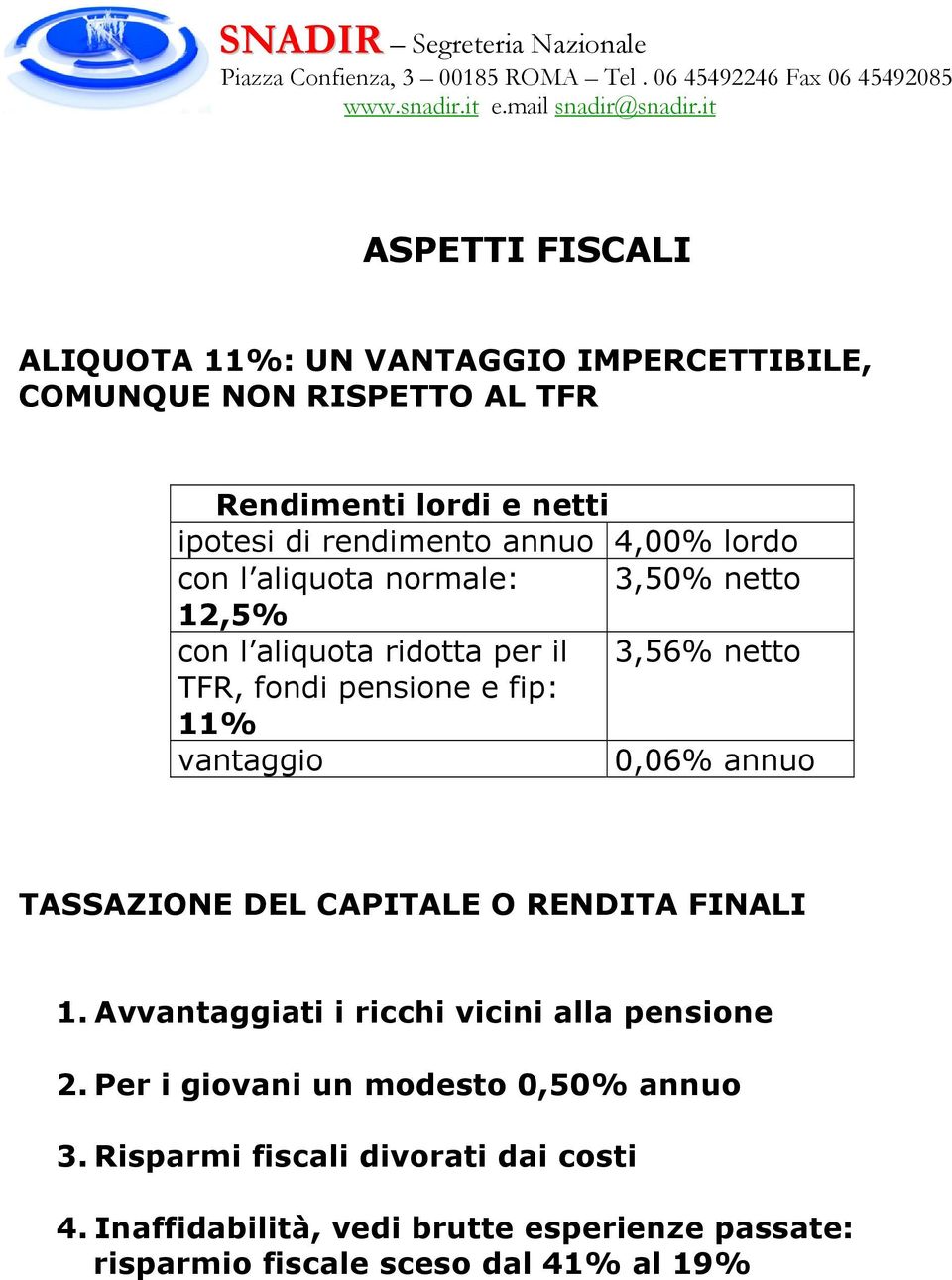 vantaggio 0,06% annuo TASSAZIONE DEL CAPITALE O RENDITA FINALI 1. Avvantaggiati i ricchi vicini alla pensione 2.
