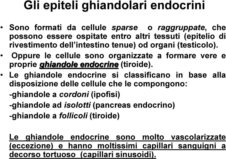 Le ghiandole endocrine si classificano in base alla disposizione delle cellule che le compongono: -ghiandole a cordoni (ipofisi) -ghiandole ad isolotti