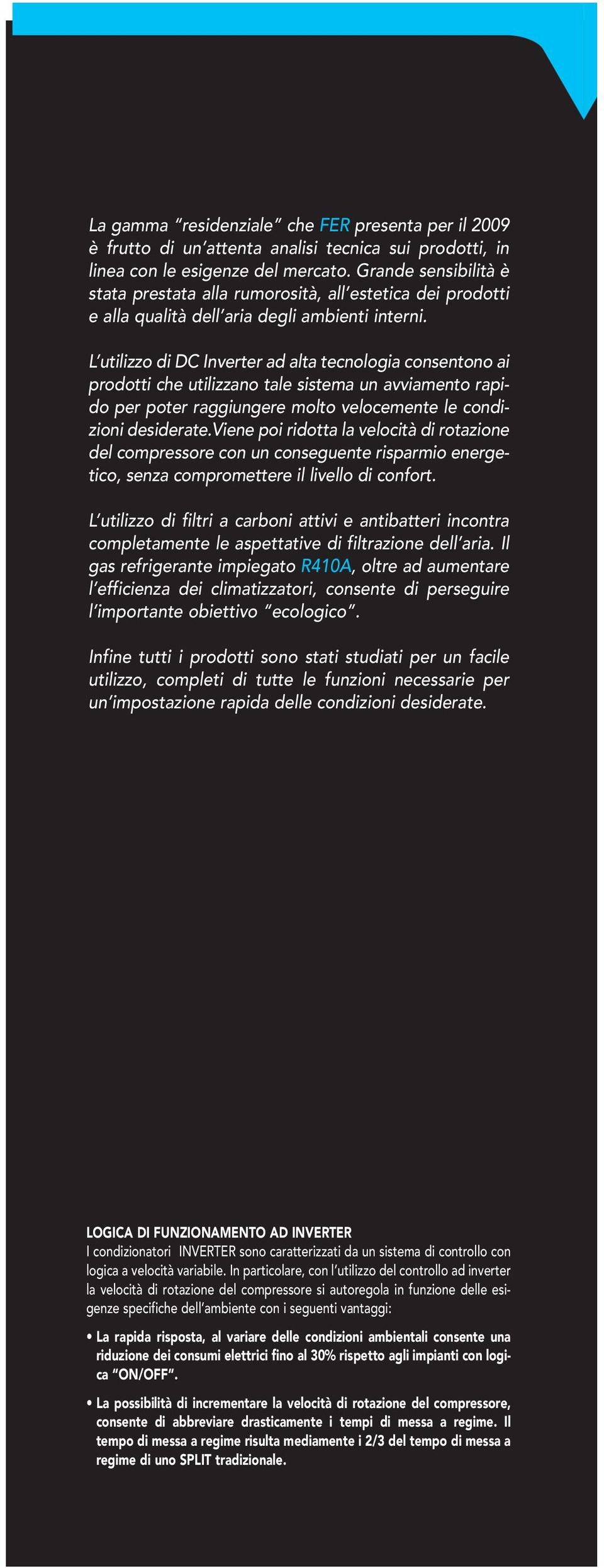 L utilizzo di DC Inverter ad alta tecnologia consentono ai prodotti che utilizzano tale sistema un avviamento rapido per poter raggiungere molto velocemente le condizioni desiderate.