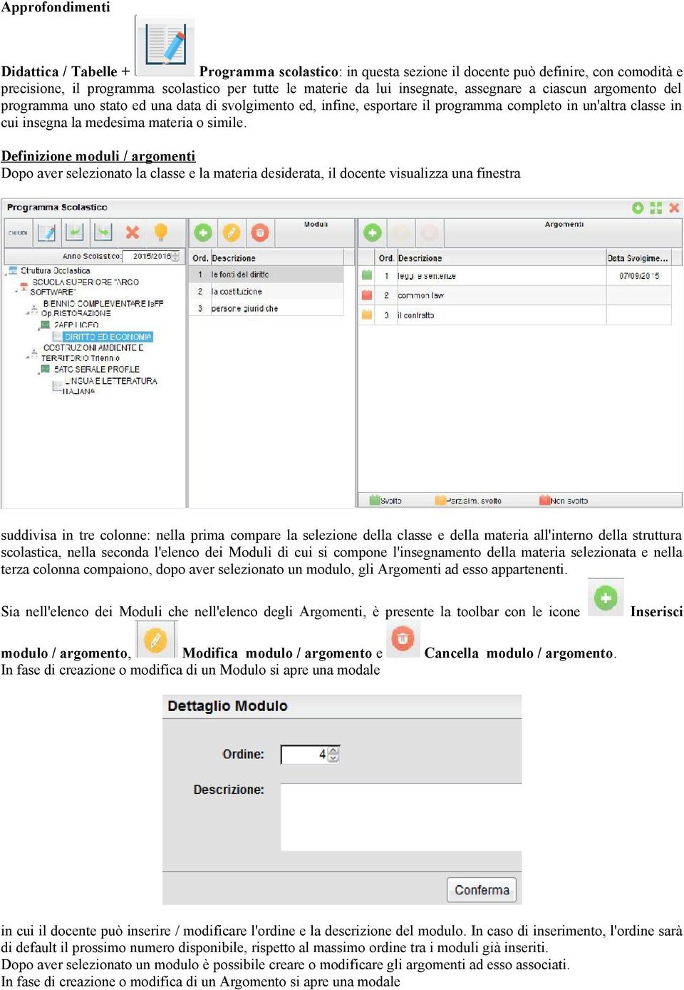 Definizione moduli / argomenti Dopo aver selezionato la classe e la materia desiderata, il docente visualizza una finestra suddivisa in tre colonne: nella prima compare la selezione della classe e