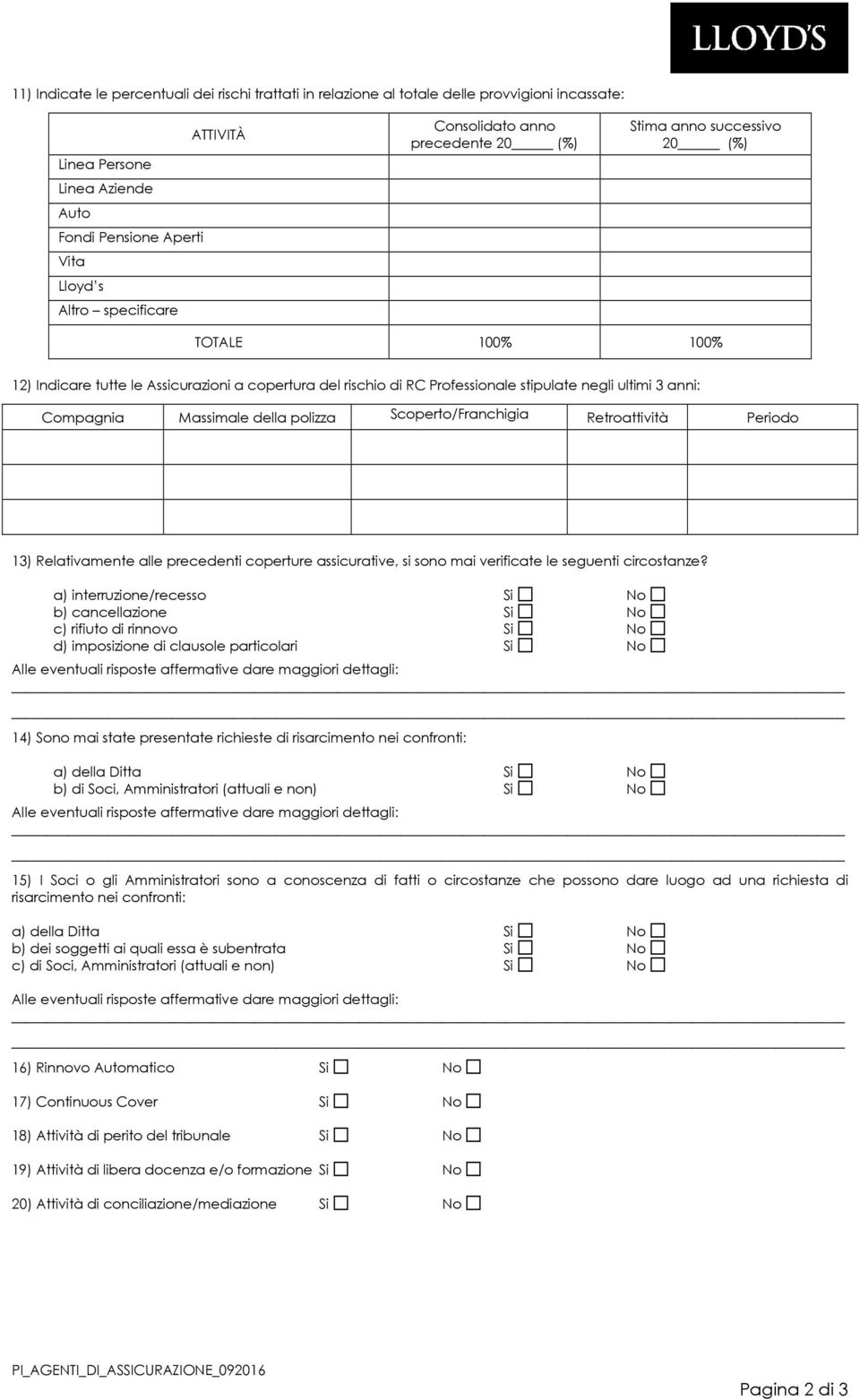 Compagnia Massimale della polizza Scoperto/Franchigia Retroattività Periodo 13) Relativamente alle precedenti coperture assicurative, si sono mai verificate le seguenti circostanze?