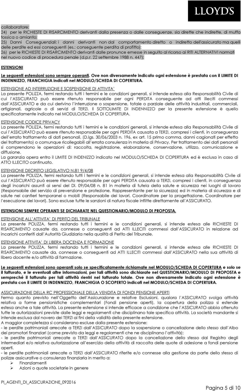 : conseguente perdita di profitto); 26) per le RICHIESTE DI RISARCIMENTO derivanti dalle pronunce emesse in seguito al ricorso ai RITI ALTERNATIVI normati nel nuovo codice di procedura penale (d.p.r. 22 settembre 1988 n.