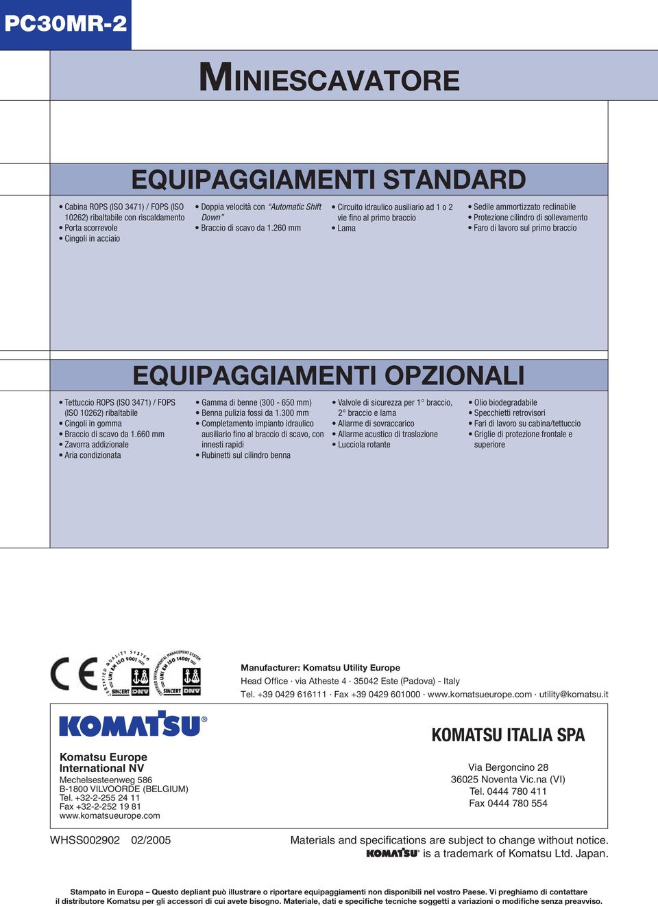 260 mm Circuito idraulico ausiliario ad 1 o 2 vie fi no al primo braccio Lama Sedile ammortizzato reclinabile Protezione cilindro di sollevamento Faro di lavoro sul primo braccio EQUIPAGGIAMENTI