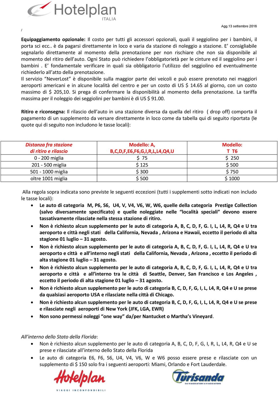 E consigliabile segnalarlo direttamente al momento della prenotazione per non rischiare che non sia disponibile al momento del ritiro dell auto.