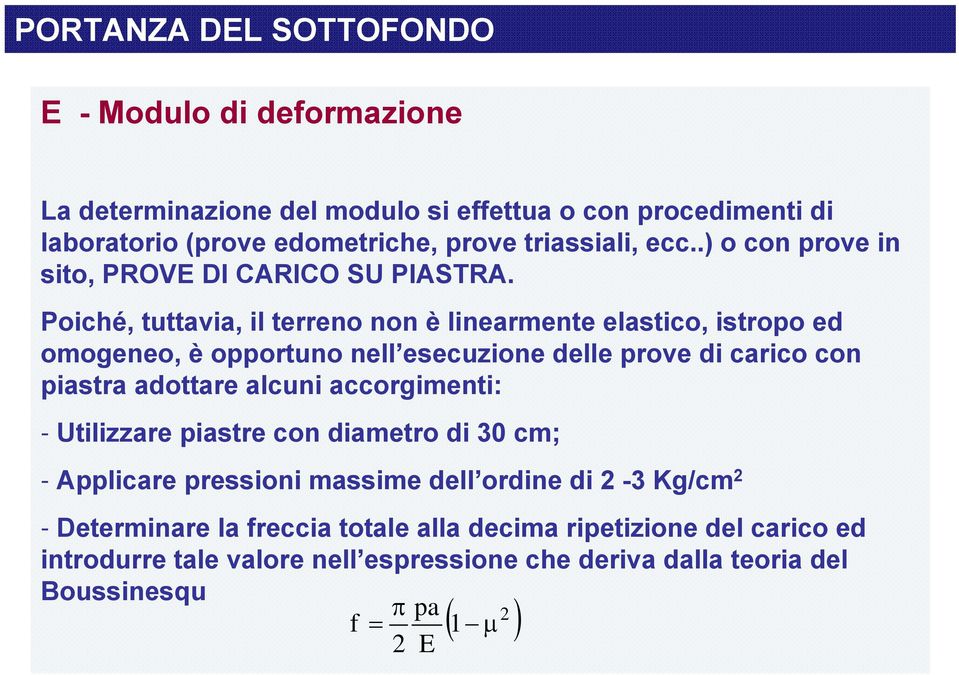 Poiché, tuttavia, il terreno non è linearmente elastico, istropo ed omogeneo, è opportuno nell esecuzione delle prove di carico con piastra adottare alcuni