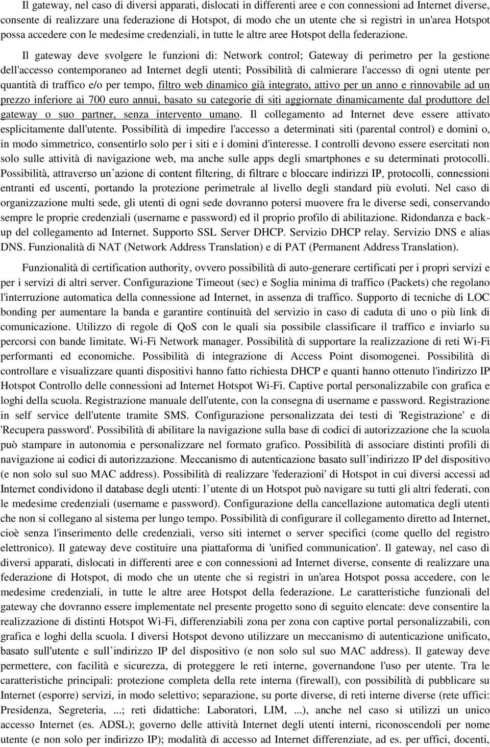 Il gateway deve svolgere le funzioni di: Network control; Gateway di perimetro per la gestione dell'accesso contemporaneo ad Internet degli utenti; Possibilità di calmierare l'accesso di ogni utente