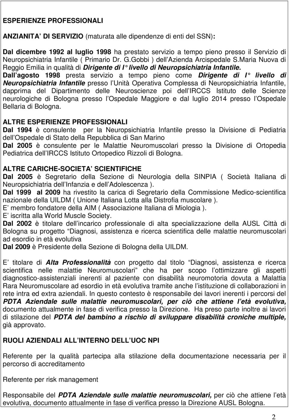 Dall agosto 1998 presta servizio a tempo pieno come Dirigente di I livello di Neuropsichiatria Infantile presso l Unità Operativa Complessa di Neuropsichiatria Infantile, dapprima del Dipartimento