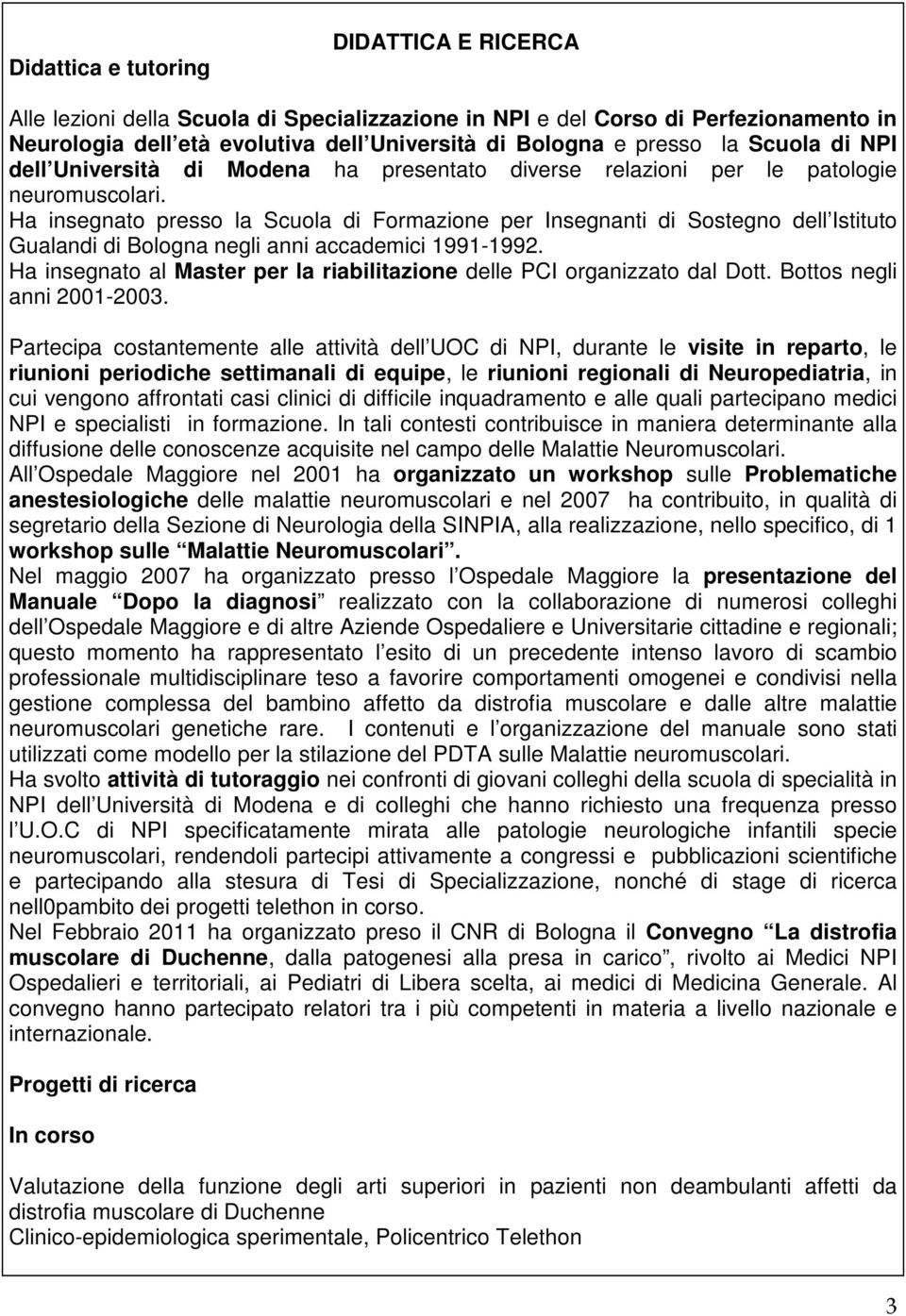 Ha insegnato presso la Scuola di Formazione per Insegnanti di Sostegno dell Istituto Gualandi di Bologna negli anni accademici 1991-1992.