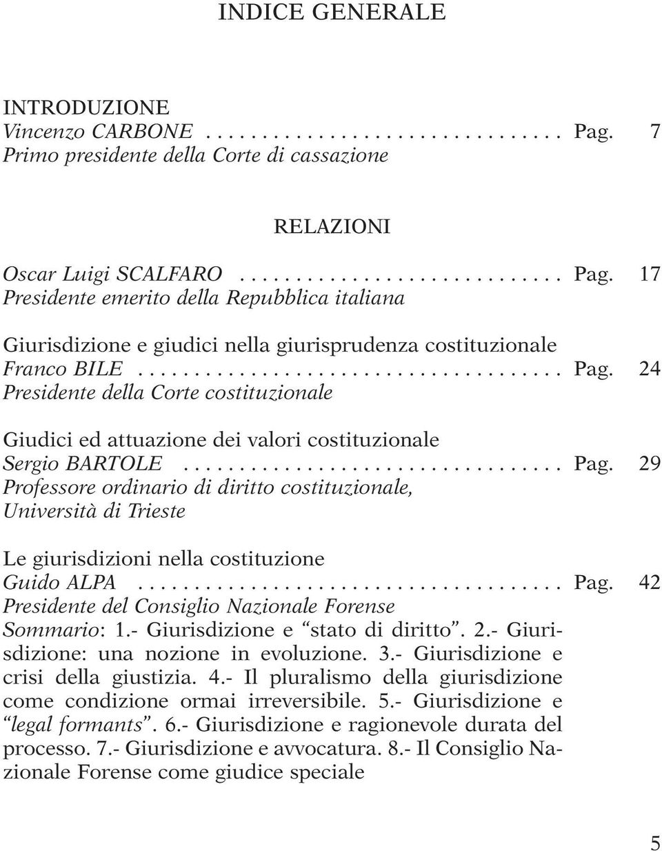 17 Presidente emerito della Repubblica italiana Giurisdizione e giudici nella giurisprudenza costituzionale Franco BILE...................................... Pag.