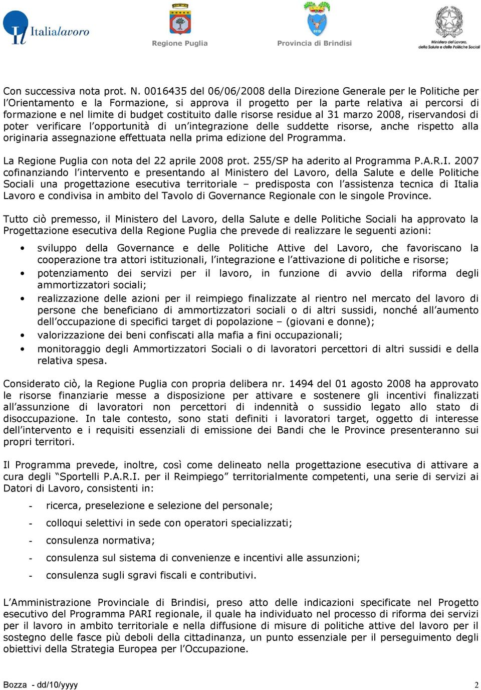 costituito dalle risorse residue al 31 marzo 2008, riservandosi di poter verificare l opportunità di un integrazione delle suddette risorse, anche rispetto alla originaria assegnazione effettuata