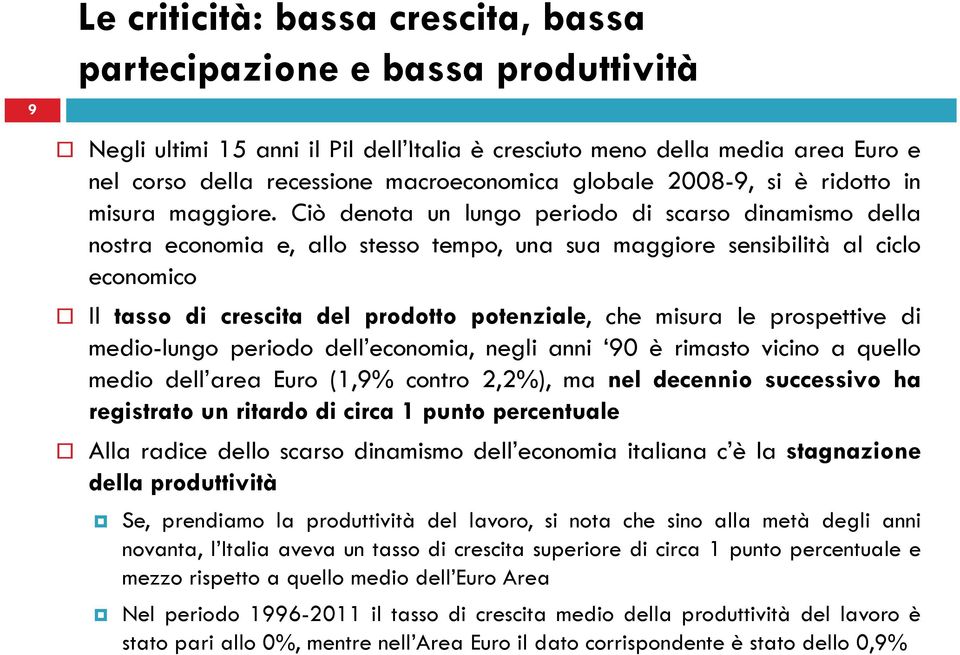 Ciò denota un lungo periodo di scarso dinamismo della nostra economia e, allo stesso tempo, una sua maggiore sensibilità al ciclo economico Il tasso di crescita del prodotto potenziale, che misura le