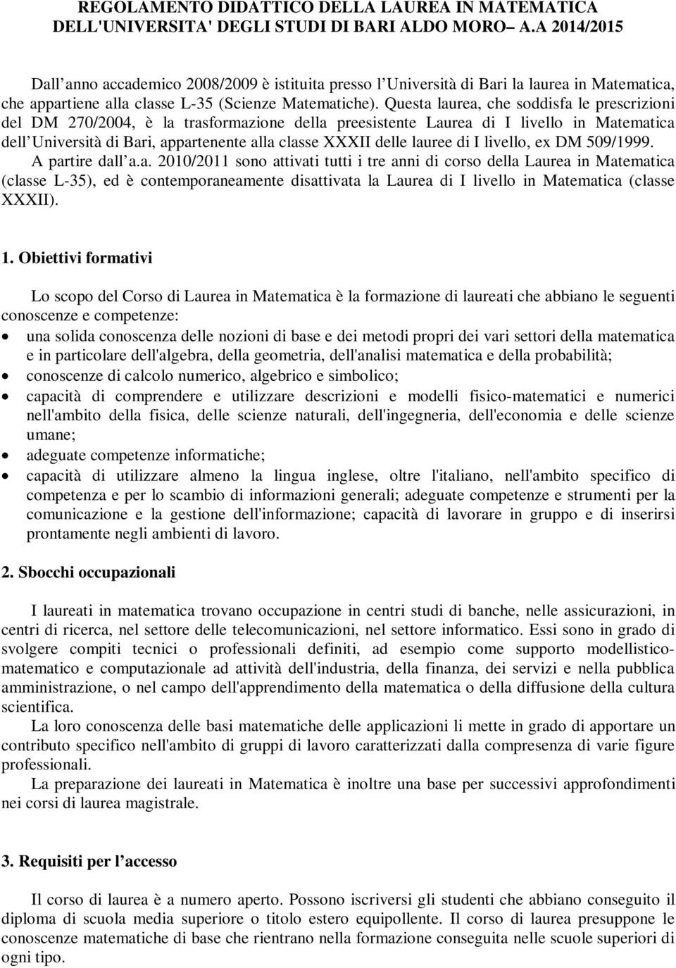 Questa laurea, che soddisfa le prescrizioni del DM 70/004, è la trasformazione della preesistente Laurea di I livello in Matematica dell Università di Bari, appartenente alla classe XXXII delle