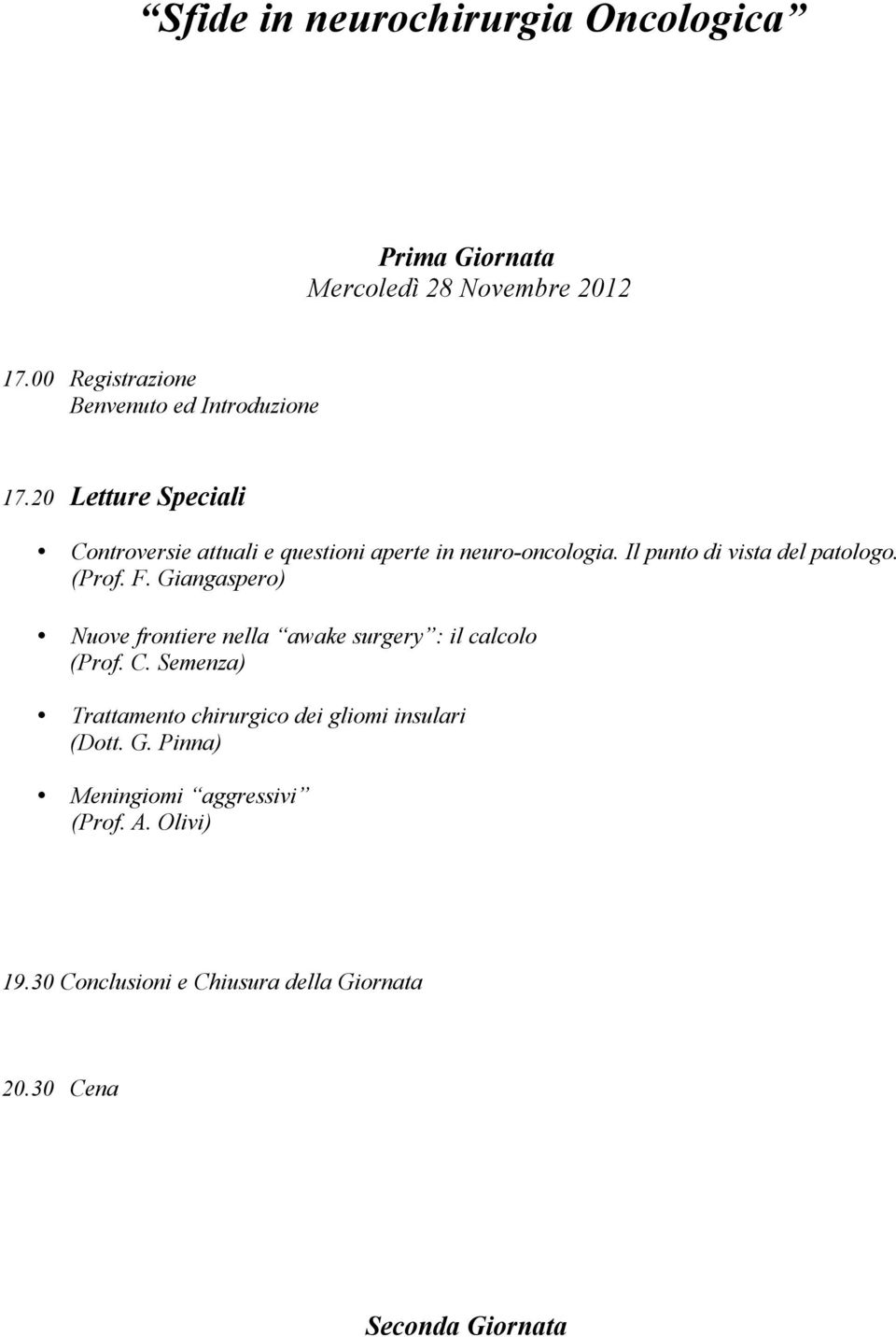 Il punto di vista del patologo. (Prof. F. Giangaspero) Nuove frontiere nella awake surgery : il calcolo (Prof. C.