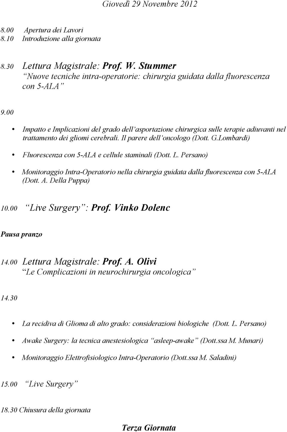 00 Impatto e Implicazioni del grado dell asportazione chirurgica sulle terapie adiuvanti nel trattamento dei gliomi cerebrali. Il parere dell oncologo (Dott. G.