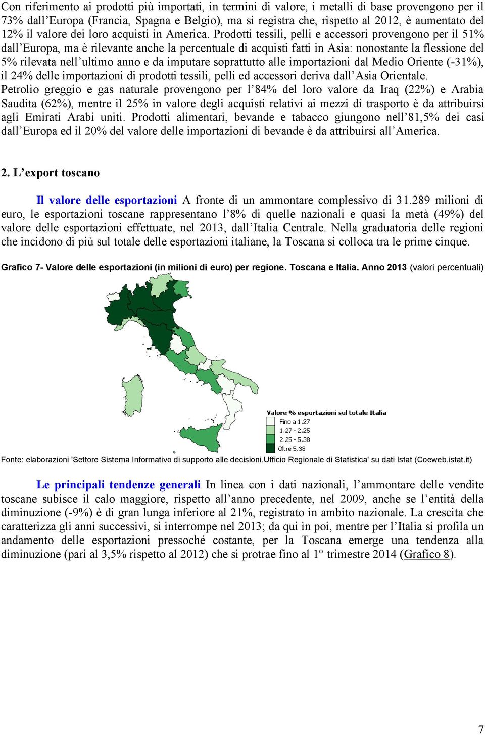 Prodotti tessili, pelli e accessori provengono per il 51% dall Europa, ma è rilevante anche la percentuale di acquisti fatti in Asia: nonostante la flessione del 5% rilevata nell ultimo anno e da