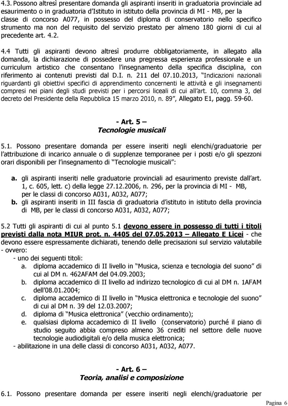 2. 4.4 Tutti gli aspiranti devono altresì produrre obbligatoriamente, in allegato alla domanda, la dichiarazione di possedere una pregressa esperienza professionale e un curriculum artistico che