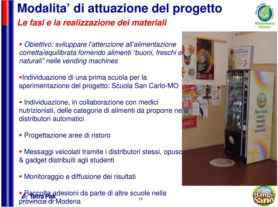 collaborazione con medici nutrizionisti, delle categorie di alimenti da proporre nei distributori automatici Progettazione aree di ristoro Messaggi veicolati tramite i