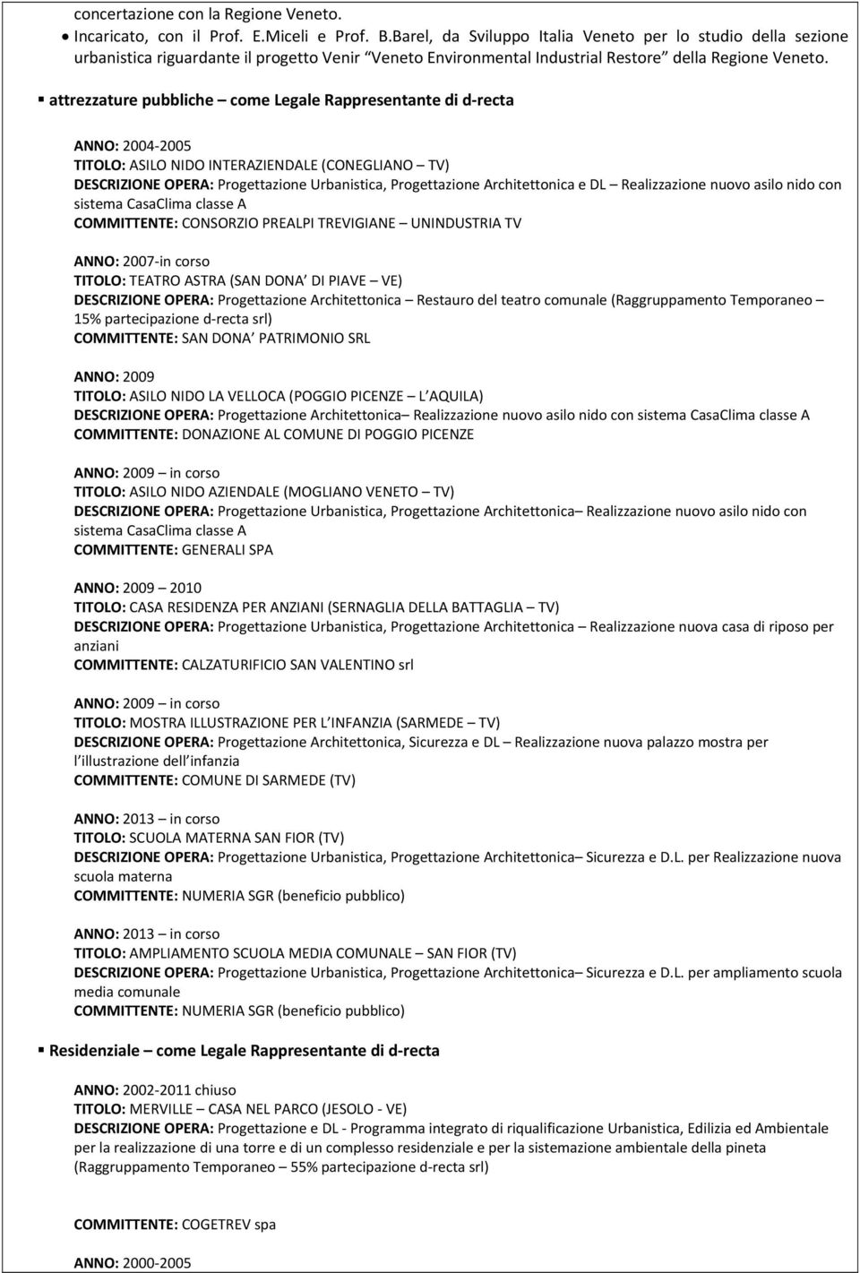 attrezzature pubbliche come Legale Rappresentante di d recta ANNO: 2004 2005 TITOLO: ASILO NIDO INTERAZIENDALE (CONEGLIANO TV) DESCRIZIONE OPERA: Progettazione Urbanistica, Progettazione