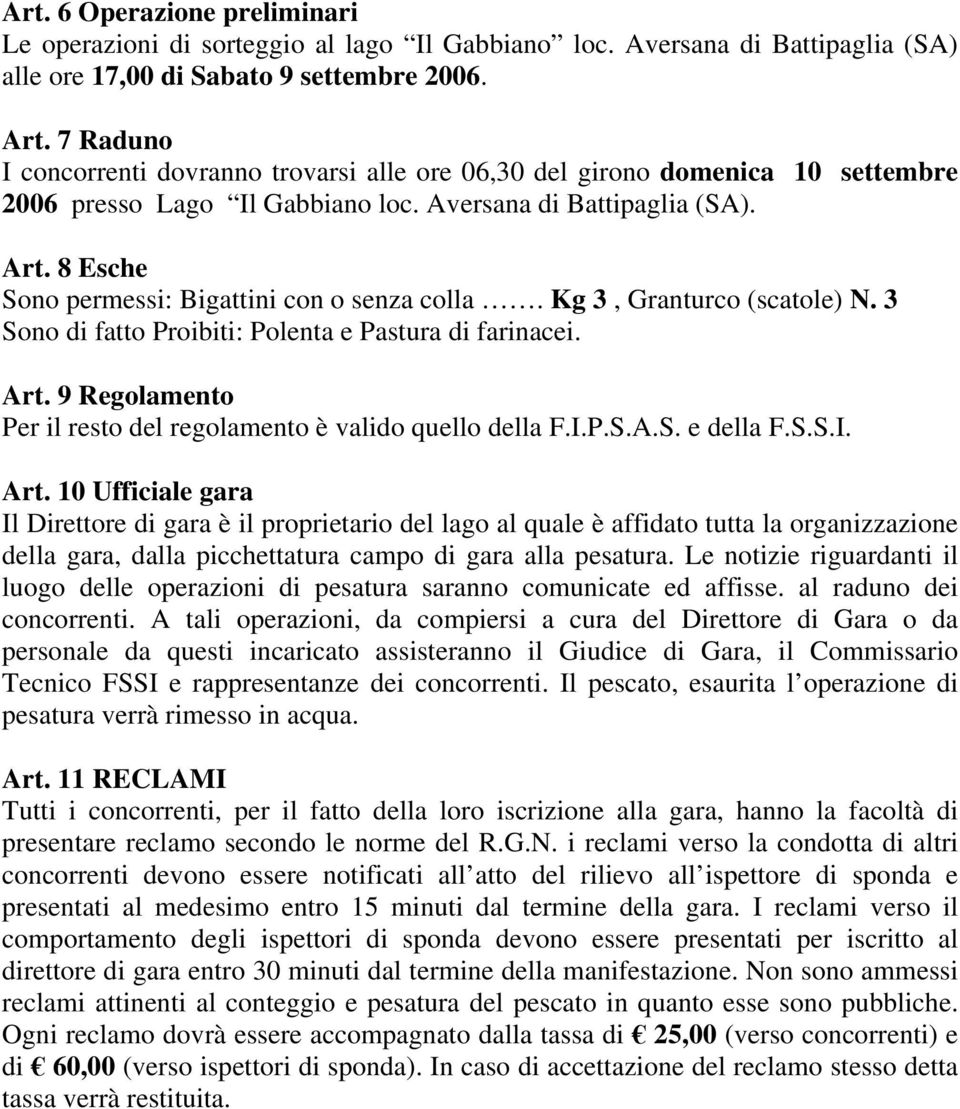 8 Esche Sono permessi: Bigattini con o senza colla. Kg 3, Granturco (scatole) N. 3 Sono di fatto Proibiti: Polenta e Pastura di farinacei. Art.