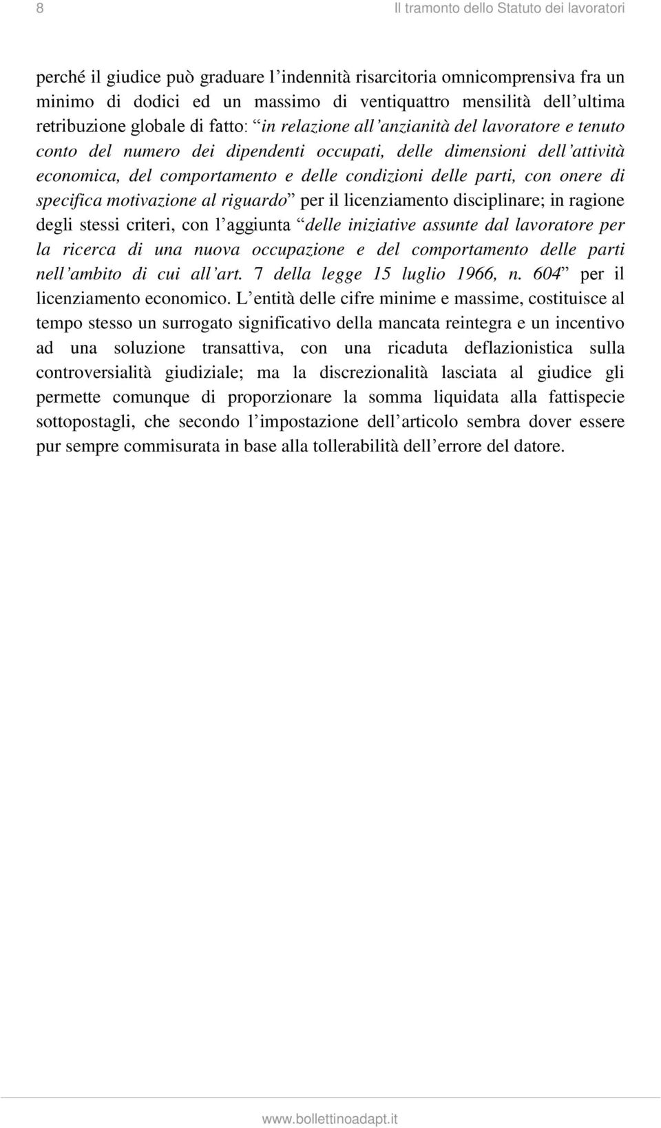 condizioni delle parti, con onere di specifica motivazione al riguardo per il licenziamento disciplinare; in ragione degli stessi criteri, con l aggiunta delle iniziative assunte dal lavoratore per