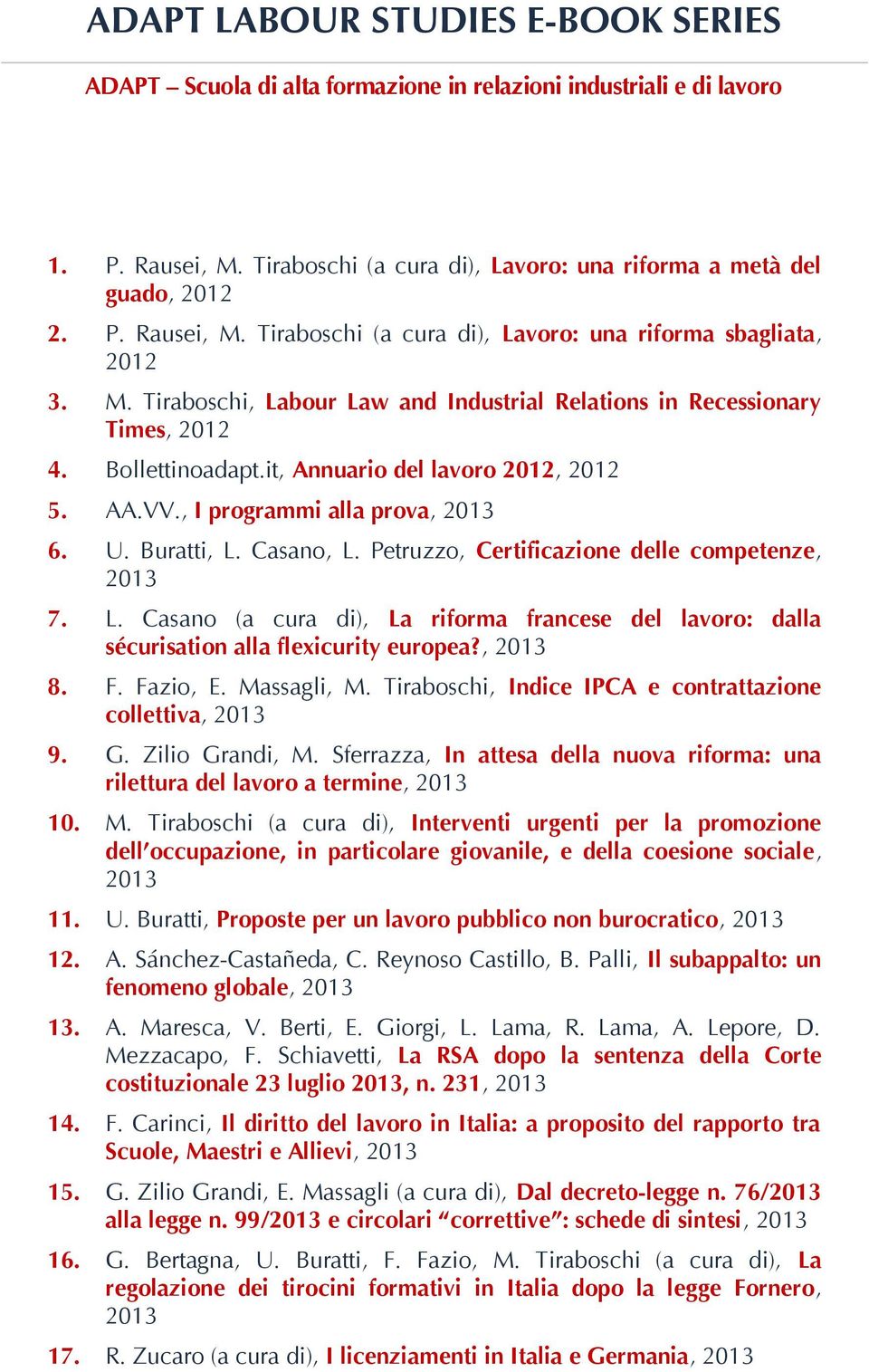 Casano, L. Petruzzo, Certificazione delle competenze, 2013 7. L. Casano (a cura di), La riforma francese del lavoro: dalla sécurisation alla flexicurity europea?, 2013 8. F. Fazio, E. Massagli, M.