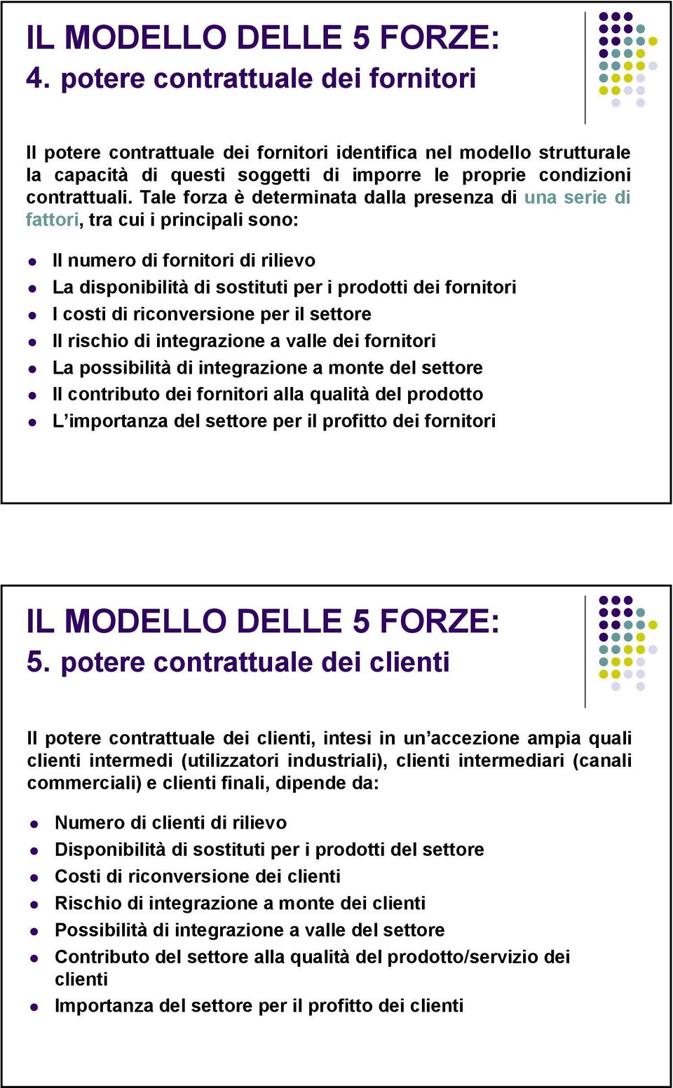 Tale forza è determinata dalla presenza di una serie di fattori, tra cui i principali sono: Il numero di fornitori di rilievo La disponibilità di sostituti per i prodotti dei fornitori I costi di