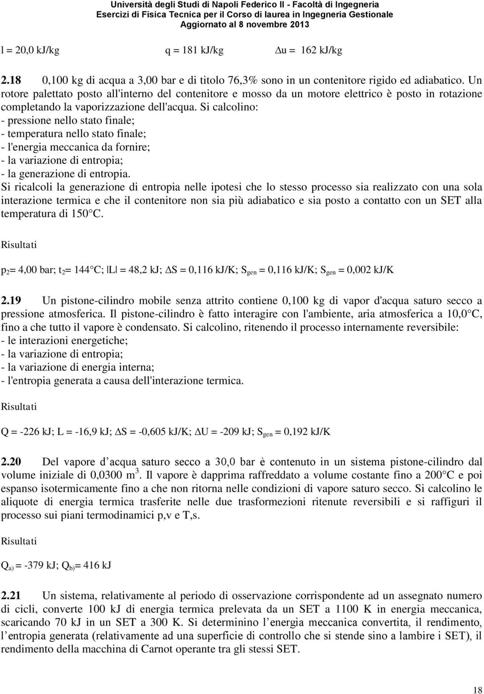 Si calcolino: - pressione nello stato finale; - temperatura nello stato finale; - l'energia meccanica da fornire; - la variazione di entropia; - la generazione di entropia.