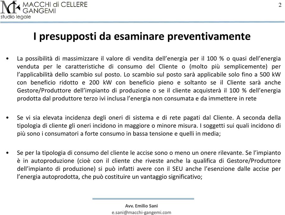 Lo scambio sul posto sarà applicabile solo fino a 500 kw con beneficio ridotto e 200 kw con beneficio pieno e soltanto se il Cliente sarà anche Gestore/Produttore dell impianto di produzione o se il
