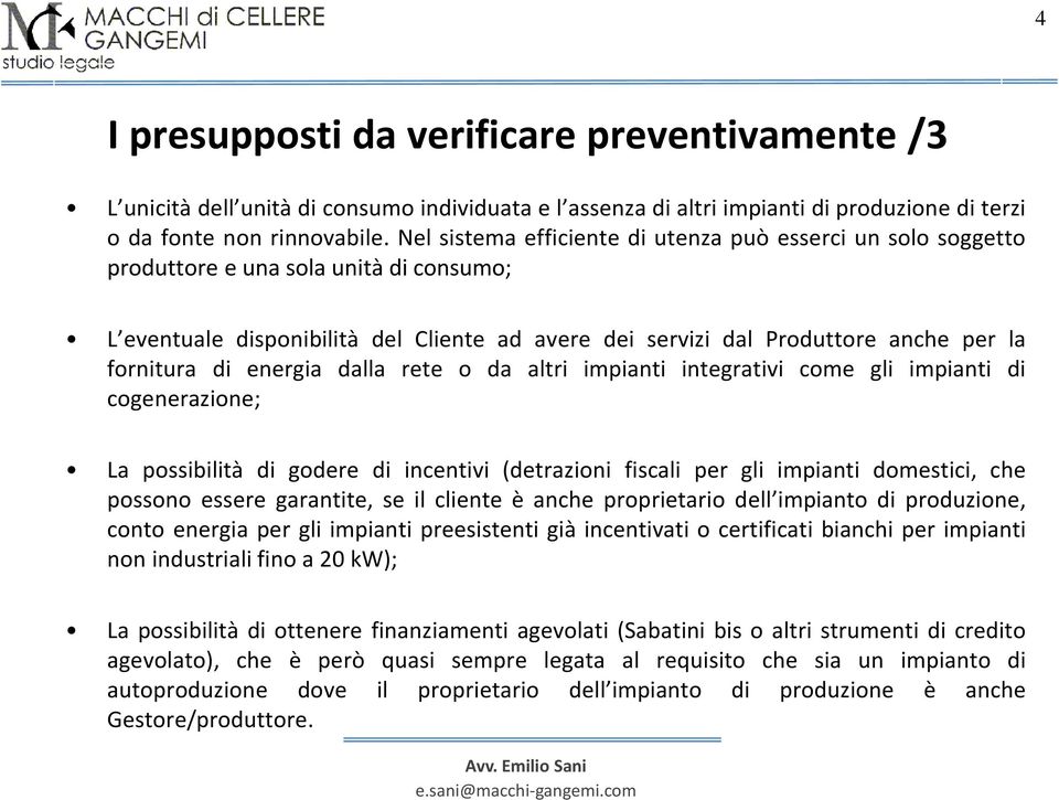 di energia dalla rete o da altri impianti integrativi come gli impianti di cogenerazione; La possibilità di godere di incentivi (detrazioni fiscali per gli impianti domestici, che possono essere