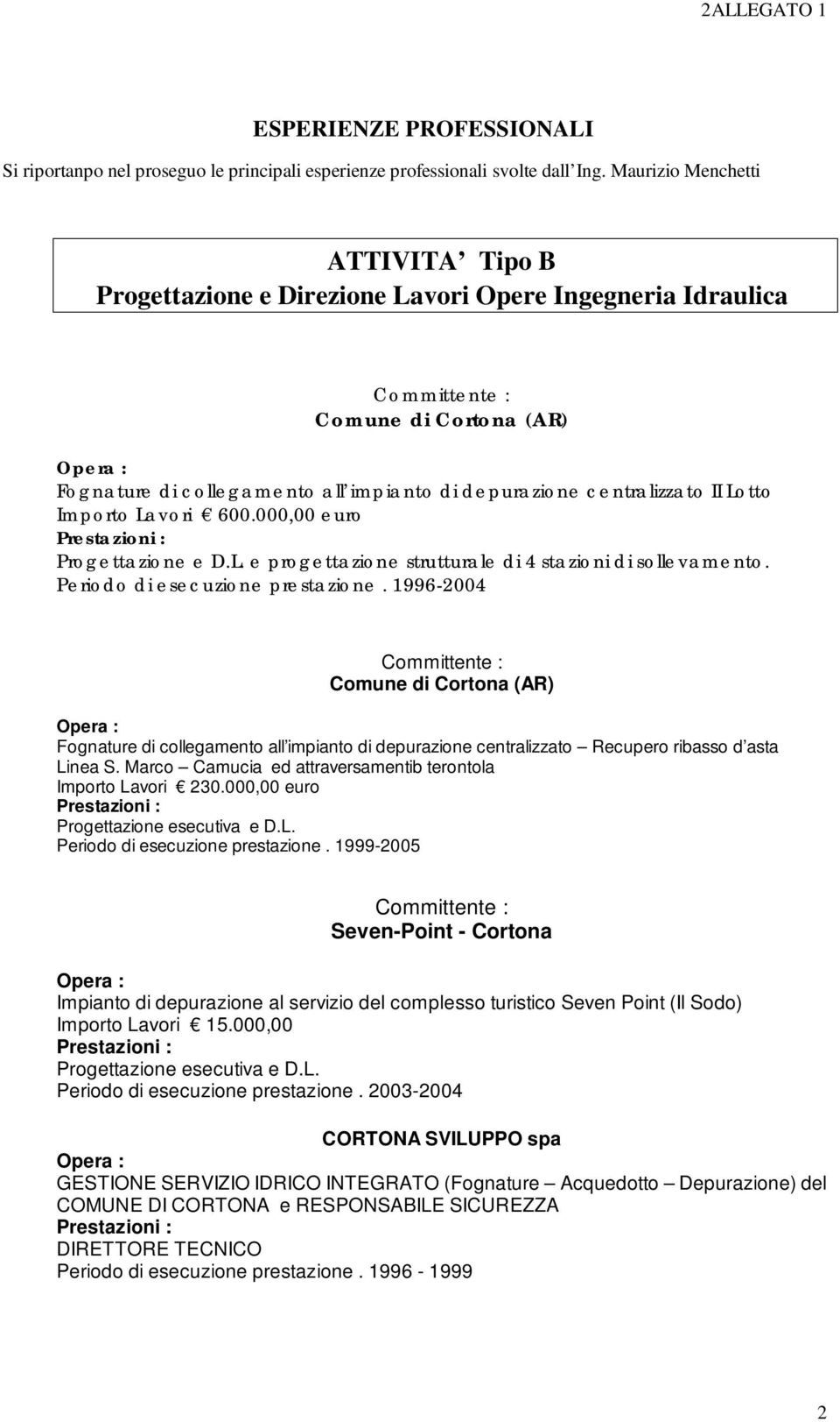 Importo Lavori 600.000,00 euro Progettazione e D.L. e progettazione strutturale di 4 stazioni di sollevamento. Periodo di esecuzione prestazione.