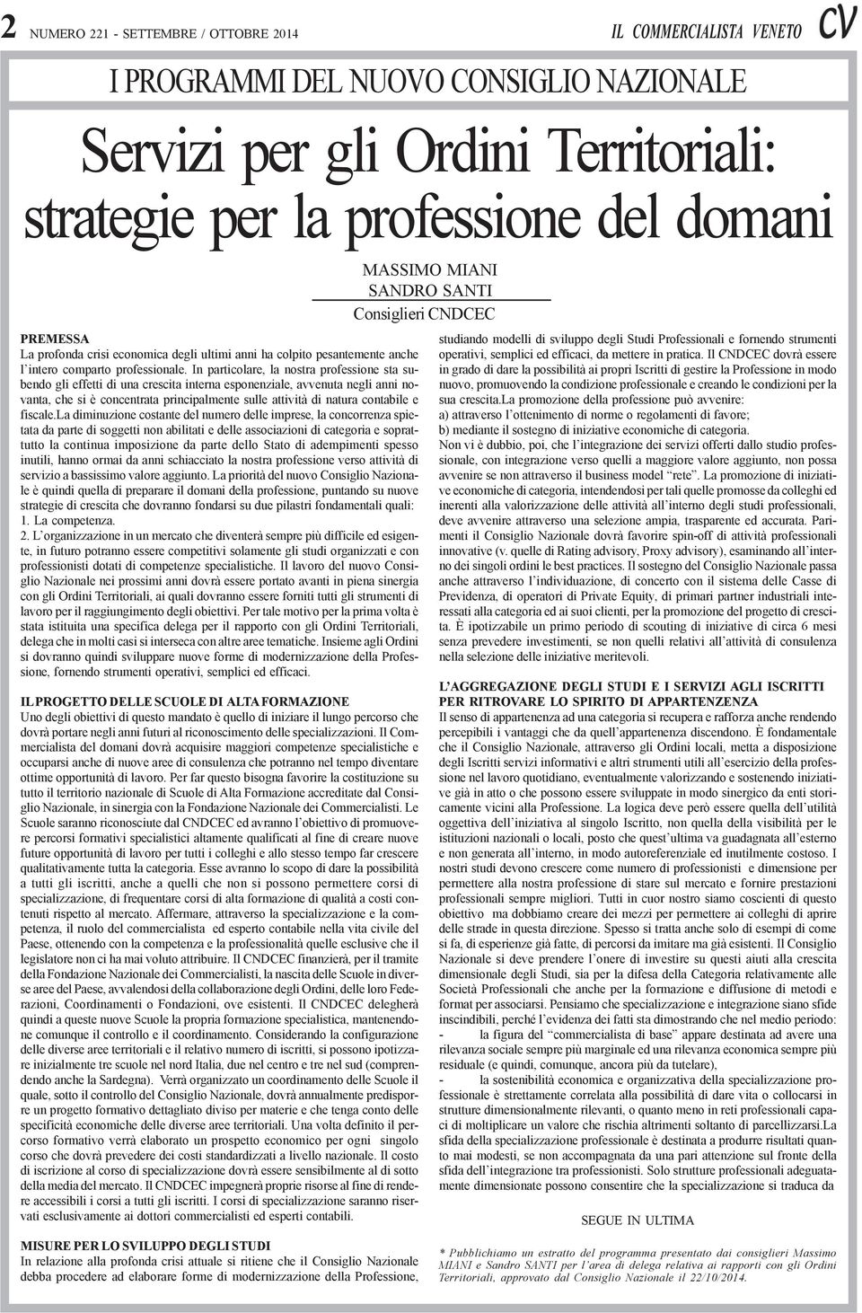 In particolare, la nostra professione sta subendo gli effetti di una crescita interna esponenziale, avvenuta negli anni novanta, che si è concentrata principalmente sulle attività di natura contabile