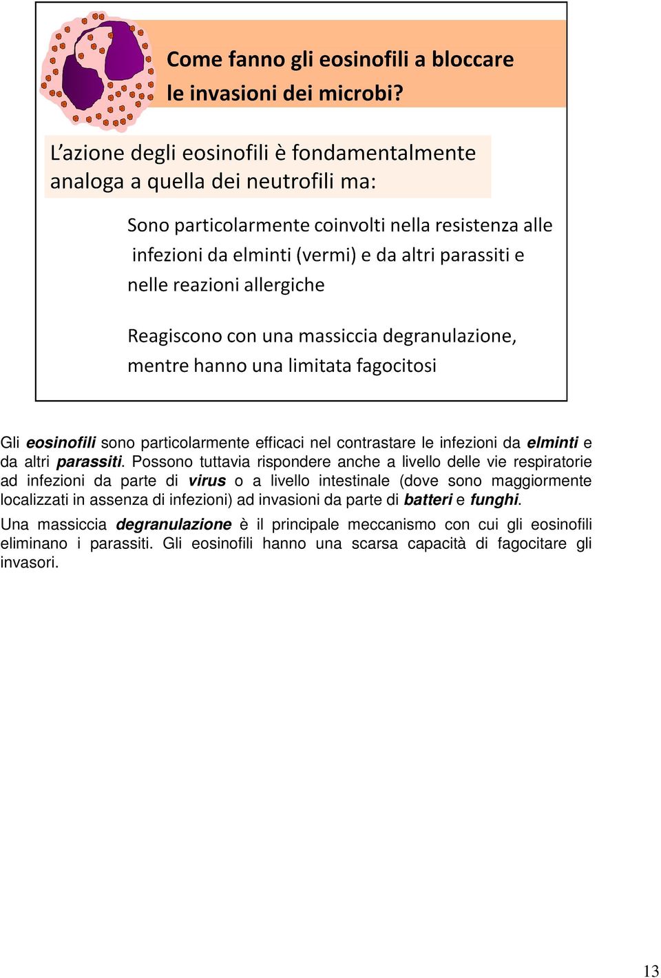 (dove sono maggiormente localizzati in assenza di infezioni) ad invasioni da parte di batteri e funghi.