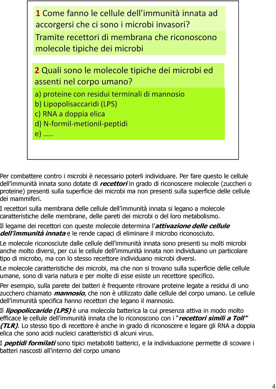 delle cellule dei mammiferi. I recettori sulla membrana delle cellule dell immunità innata si legano a molecole caratteristiche delle membrane, delle pareti dei microbi o del loro metabolismo.