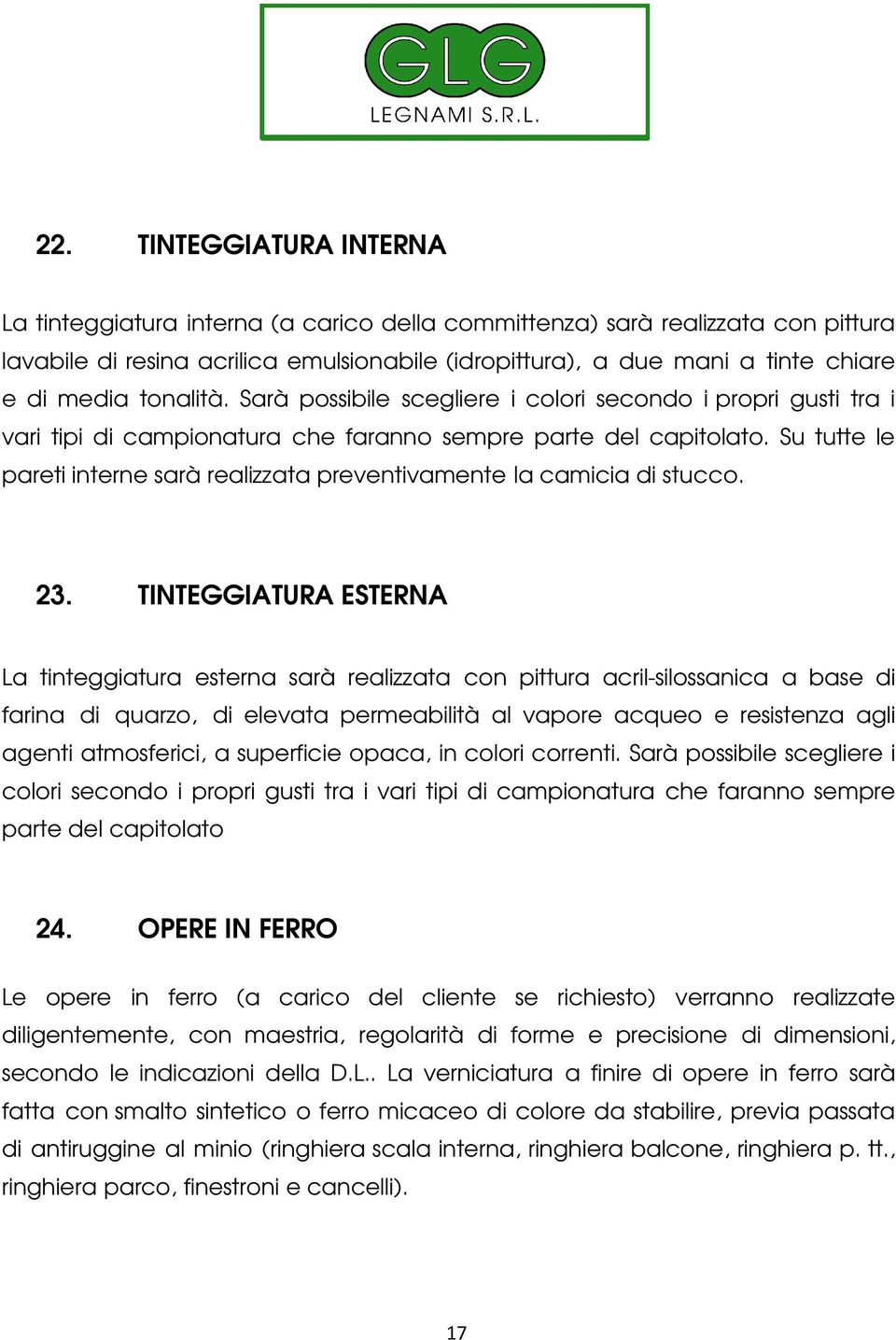 Su tutte le pareti interne sarà realizzata preventivamente la camicia di stucco. 23.